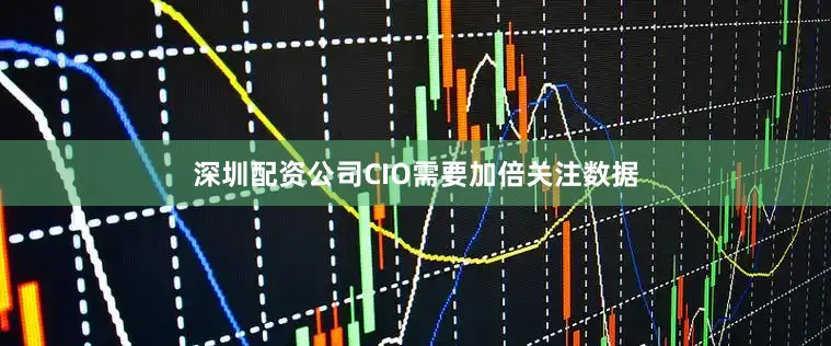 深圳配资公司CIO需要加倍关注数据