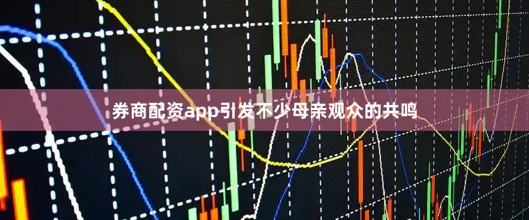 券商配资app引发不少母亲观众的共鸣